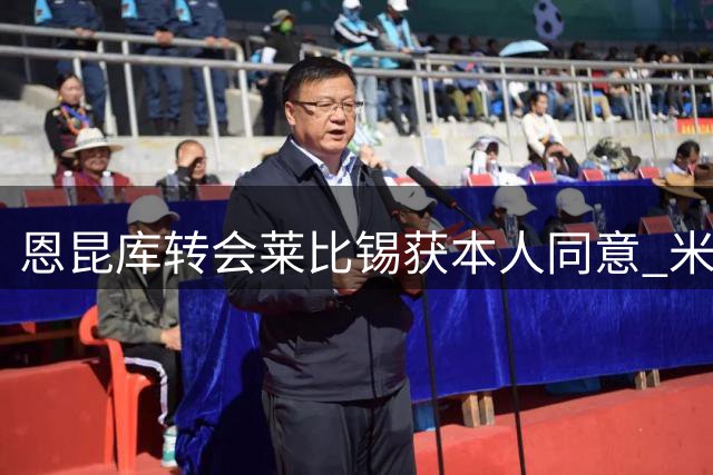 恩昆库转会莱比锡获本人同意 米兰将审议交易报价
