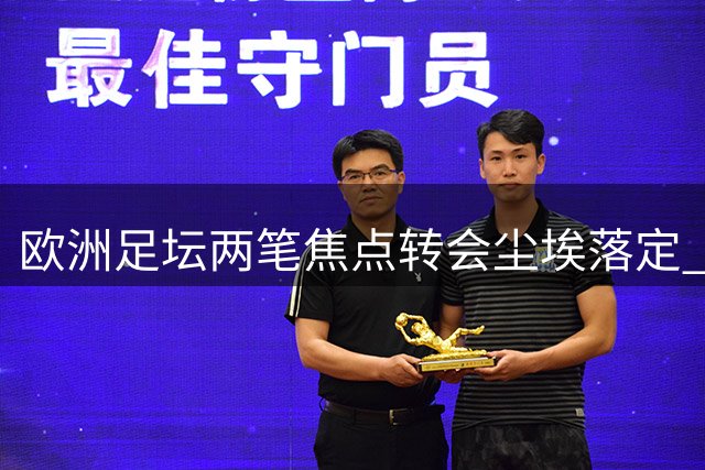 欧洲足坛两笔焦点转会尘埃落定 沙特巴黎各有斩获