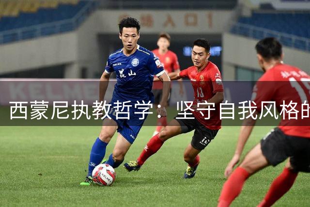 西蒙尼执教哲学：坚守自我风格的战术困境